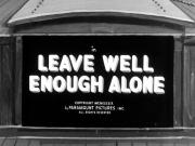 Leave Well Enough Alone