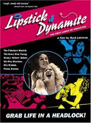 Lipstick &amp; Dynamite, Piss &amp; Vinegar: The First Ladies of Wrestling