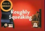 Roughly Squeaking